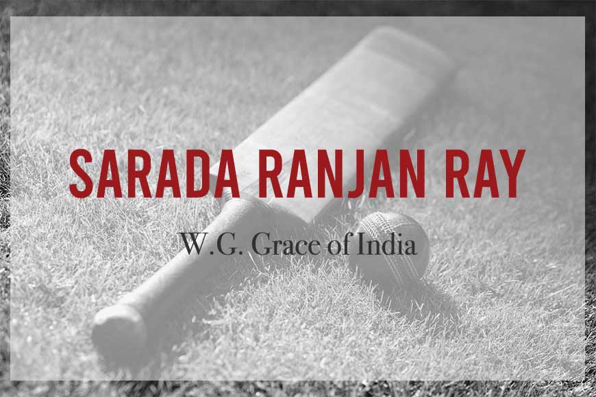 Sarada Ranjan Ray was called W.G. Grace of India for popularizing Cricket - GetBengal story